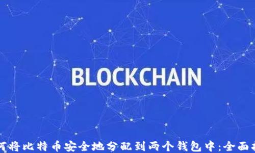 
如何将比特币安全地分配到两个钱包中：全面指南