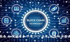 全方位指南：如何安装和下载TPTP应用，让您的体