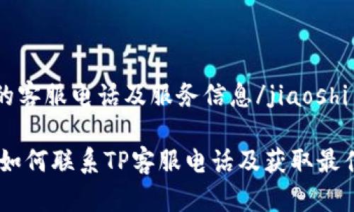 jiaoshitp的客服电话及服务信息/jiaoshi

全面指南：如何联系TP客服电话及获取最佳服务体验