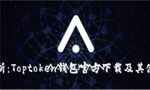 全面解析：Toptoken钱包官方下载及其使用指南