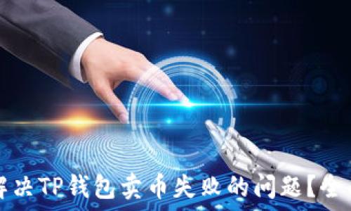   
如何解决TP钱包卖币失败的问题？全面指南