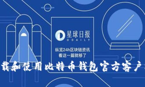如何安全下载和使用比特币钱包官方客户端：全面指南