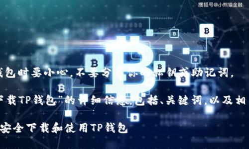 注意：创建和管理钱包时要小心，不要分享你的私钥或助记词。

以下是关于“如何下载TP钱包”的详细信息，包括、关键词，以及相关问题的详细解答。

一步一步教你如何安全下载和使用TP钱包
