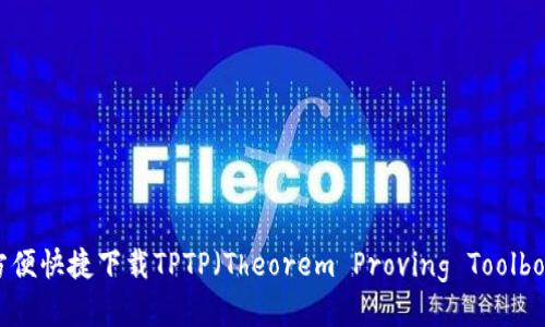 全面指南：如何方便快捷下载TPTP（Theorem Proving Toolbox）及其使用技巧