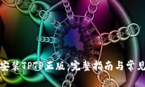 如何下载安装TPTP正版：完整指南与常见问题解答