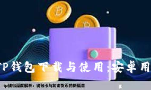  全面解析TP钱包下载与使用：安卓用户必备指南
