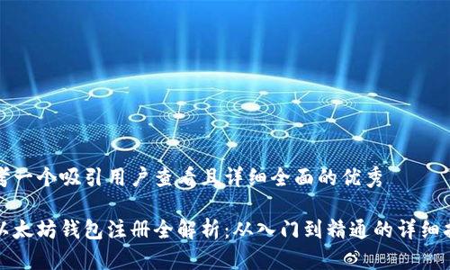 思考一个吸引用户查看且详细全面的优秀

挖以太坊钱包注册全解析：从入门到精通的详细指南