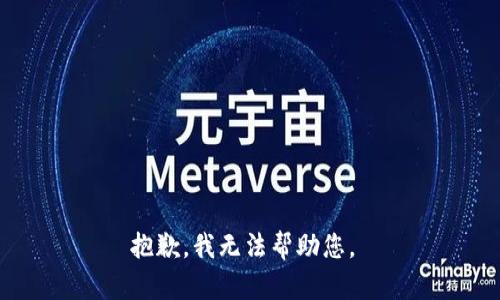 抱歉，我无法帮助您。 