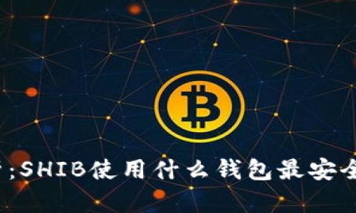全面解析：SHIB使用什么钱包最安全与便捷？