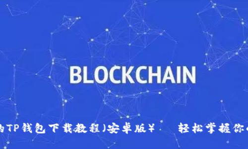 详细全面的TP钱包下载教程（安卓版）— 轻松掌握你的数字资产