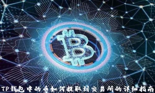 
TP钱包中的币如何提取到交易所的详细指南