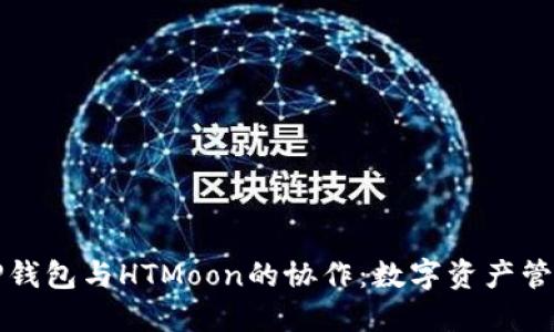 深入探讨TP钱包与HTMoon的协作：数字资产管理的新趋势