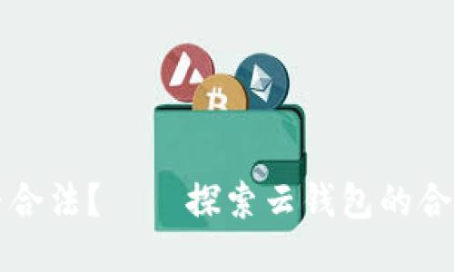 云钱包是否合法？——探索云钱包的合规性与风险