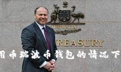 如何在不使用币瑞波币钱包的情况下激活瑞波币？