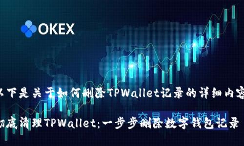 以下是关于如何删除TPWallet记录的详细内容：

彻底清理TPWallet：一步步删除数字钱包记录