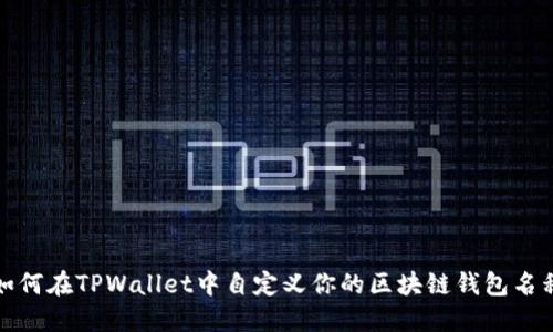 如何在TPWallet中自定义你的区块链钱包名称