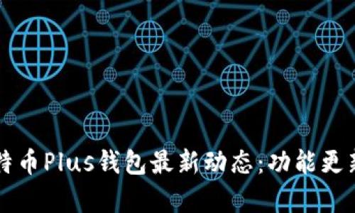 全面解析比特币Plus钱包最新动态：功能更新与市场展望