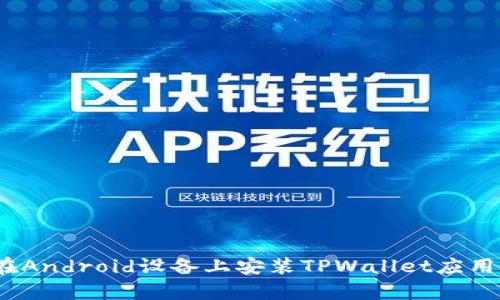 详细解析：如何在Android设备上安装TPWallet应用程序的步骤指南