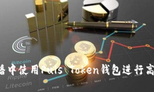 : 如何在央视3直播中使用Puls Token钱包进行高效交易的完整指南