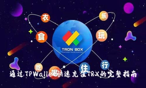 通过TPWallet快速充值TRX的完整指南
