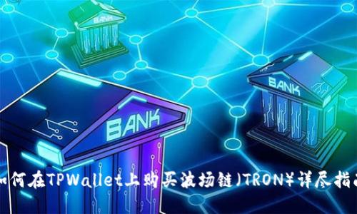 如何在TPWallet上购买波场链（TRON）详尽指南