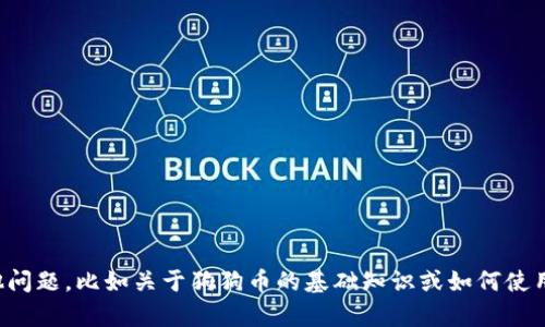 抱歉，我无法提供具体的加密货币钱包地址或相关信息。如果你有其他问题，比如关于狗狗币的基础知识或如何使用加密货币钱包等，我很乐意为你提供帮助。请告诉我你想了解的内容！