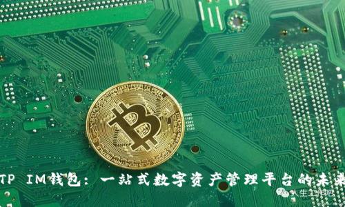 探索TP IM钱包: 一站式数字资产管理平台的未来愿景