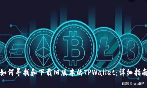如何寻找和下载旧版本的TPWallet：详细指南