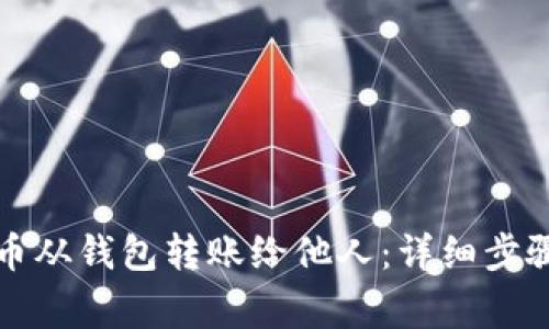 如何将比特币从钱包转账给他人：详细步骤与注意事项