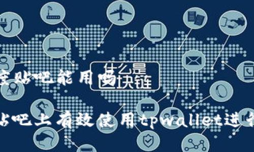 tpwallet百度贴吧能用吗

如何在百度贴吧上有效使用tpwallet进行讨论和交流