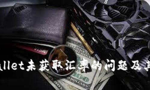 如何解决TPWallet未获取汇率的问题及其常见原因分析