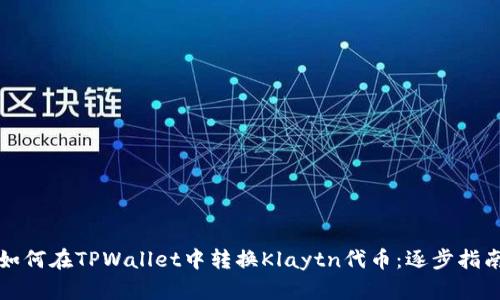 如何在TPWallet中转换Klaytn代币：逐步指南