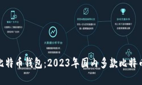 选择适合你的比特币钱包：2023年国内多款比特币钱包深度评测