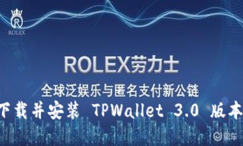 如何成功下载并安装 TPWallet 3.0 版本：完整指南