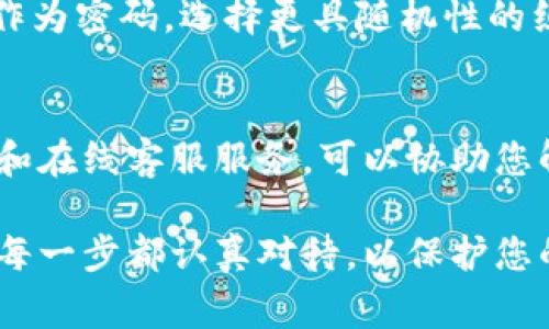 在使用TPWallet（TP钱包）之前，了解如何设置和管理您的初始密码是非常重要的。下面将为您详细介绍TPWallet的下载和初始密码设置流程，让您能够轻松安全地管理您的数字资产。

下载TPWallet

步骤一：选择平台
TPWallet可在多个平台上下载，包括Android和iOS的移动设备，甚至可以在桌面上使用。请访问TPWallet的官方网站或各大应用商店，确保下载源安全可靠，以避免潜在的网络风险。

步骤二：安装应用
下载完成后，根据您的设备类型进行安装。对于手机用户，您只需点击“安装”按钮，按照提示完成操作即可。对于桌面用户，请确保您的系统符合应用要求，然后按照安装指示完成。

设置初始密码

步骤三：启动应用
安装完成后，点击TPWallet的图标启动应用。初次进入时，您会看到欢迎界面，包含一些应用功能的简要介绍。

步骤四：创建新钱包
在欢迎页面，选择“创建钱包”选项。系统会引导您设置一个新的钱包账户。在此过程中，您需要为钱包设置一个初始密码。

步骤五：设置初始密码
初始密码不仅是您访问钱包的关键，还将保护您的资金。选择一个强密码，包含字母、数字和特殊符号，并确保它的长度至少为8个字符。请记住，设定密码后，请妥善保管，避免他人获取。

步骤六：确认密码
系统会要求您再次输入初始密码以确认无误。此步骤非常重要，确保您在输入过程中没有出现错误。

步骤七：安全备份
设置初始密码后，TPWallet会提示您备份助记词，这是恢复您钱包的关键。如果您不幸丢失设备或忘记密码，助记词将帮助您恢复钱包及其内容。务必将助记词写下来，并存放在安全的地方，避免数字形式的备份，降低网络风险。

步骤八：成功进入
完成上述步骤后，您将成功进入TPWallet。您可以开始管理您的数字资产，进行交易、转账等操作。

注意事项

密码安全性
密码的强度直接关系到您的资产安全。建议定期更换密码，并避免使用生日、电话号码等个人信息作为密码，选择更具随机性的组合。

帮助与支持
如果在下载或设置过程中遇到问题，TPWallet提供丰富的支持资源，包括用户手册、常见问题解答和在线客服服务，可以协助您解决任何疑问。

通过上述步骤，您可以安全地下载TPWallet并顺利设置初始密码，开始您的数字资产之旅。确保将每一步都认真对待，以保护您的资金安全。