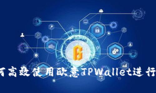 详尽解析：如何高效使用欧意TPWallet进行数字资产管理