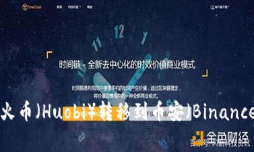 : 如何将TPWallet中的火币（Huobi）转移到币安（Binance）：详细步骤和注意事项
