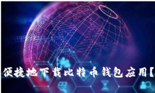 如何在手机上安全且便捷地下载比特币钱包应用？完整指南与实用建议