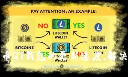 如何比特币QT钱包的更新速度，解决常见问题