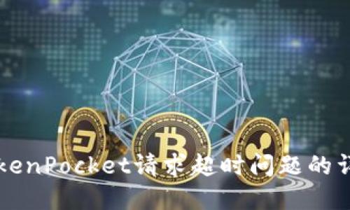 解决TokenPocket请求超时问题的详细指南