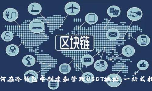 如何在冷钱包中创建和管理USDT地址：一站式指南