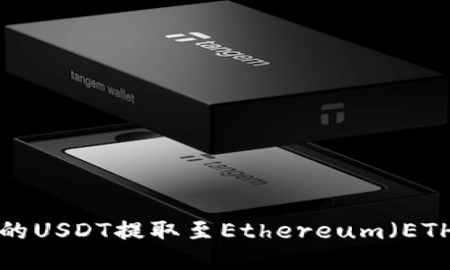 如何将火币交易所的USDT提取至Ethereum（ETH）钱包：全步骤指南
