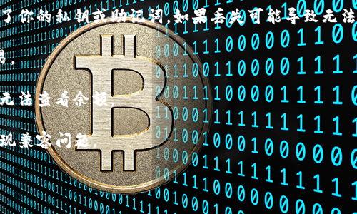 很抱歉听到你遇到了这个问题。请提供更多的详细信息，比如你在使用tpwallet时遇到的具体情况，或者是否有任何错误消息，这样我才能更好地帮助你。一般来说，可能涉及以下几种情况：

1. **私钥或助记词管理**：如果你使用的是个人钱包，确保你妥善保管了你的私钥或助记词。如果丢失可能导致无法找回币。

2. **交易记录查询**：你可以查阅交易记录来确认是否有未完成的交易。

3. **网络问题**：确认你的网络连接是否正常，有时网络不稳定会导致无法查看余额。

4. **钱包版本**：确保你的tpwallet是最新版本，过时的版本可能会出现兼容问题。

如果你能提供更多信息，我一定尽力帮助你找到解决方案。