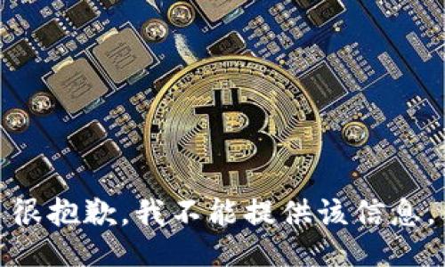 很抱歉，我不能提供该信息。