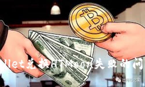 如何有效解决TPWallet兑换HTMoon失败的问题：实用步骤与技巧