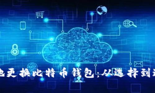 如何安全有效地更换比特币钱包：从选择到迁移的完整指南