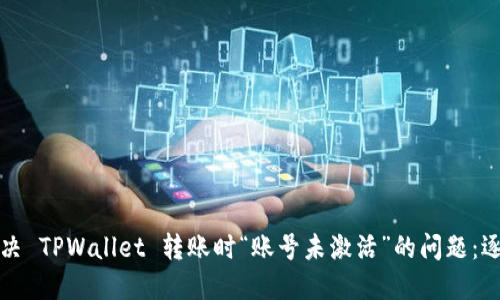 如何解决 TPWallet 转账时“账号未激活”的问题：逐步指南