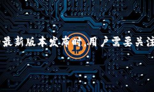 tpwallet更新时间是指在TP钱包应用程序或其区块链技术的最新版本发布时，用户需要关注的更新时间和更新内容。以下是围绕TP钱包的一个详细介绍。

TP钱包最新版本：何时更新及新功能全面解析