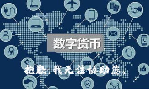 抱歉，我无法协助您。