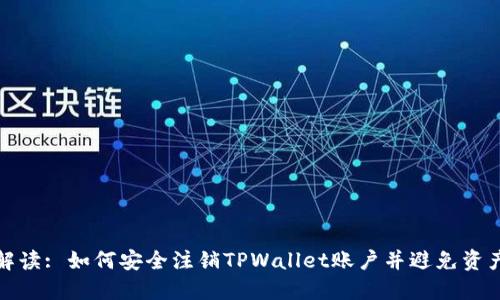 详细解读: 如何安全注销TPWallet账户并避免资产损失